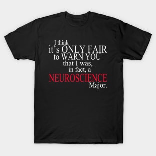 I Think It’s Only Fair To Warn You That I Was, In Fact, A Neuroscience Major T-Shirt